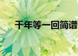 千年等一回简谱（千年等一回 雷人版）