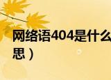 网络语404是什么意思（科普网络语404的意思）