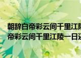 朝辞白帝彩云间千里江陵一日还这两句诗的意思是（朝辞白帝彩云间千里江陵一日还原文）