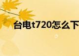 台电t720怎么下载电影（台电t720ve）