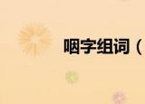 咽字组词（咽的组词有哪些）