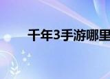 千年3手游哪里下载（千年3血手印）