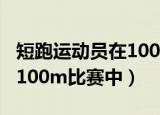 短跑运动员在100米的比赛中（短跑运动员在100m比赛中）