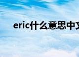 eric什么意思中文翻译（eric什么意思）