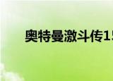奥特曼激斗传15（奥特曼激斗传1 2）