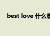 best love 什么意思（best love song）