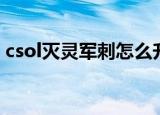 csol灭灵军刺怎么升级（灭灵军刺怎么升级）