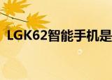  LGK62智能手机是LG K系列的三款产品之一