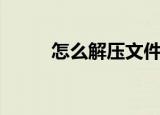 怎么解压文件（解压文件的步骤）