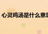 心灵鸡汤是什么意思（心灵鸡汤为何受欢迎）