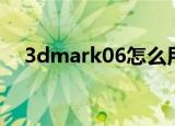 3dmark06怎么用（3dmark06序列号）