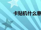 卡贴机什么意思（卡贴机的意思）