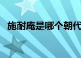 施耐庵是哪个朝代的（施耐庵名字的由来）