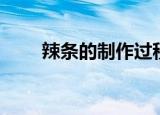 辣条的制作过程（辣条的制作过程）