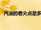 汽油的着火点是多少（汽油的着火点高吗）