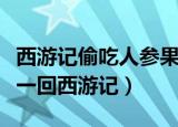 西游记偷吃人参果是哪一回（偷吃人参果是哪一回西游记）