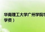 华南理工大学广州学院学费这么高（华南理工大学广州学院学费）
