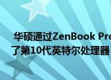  华硕通过ZenBook Pro 15 UX535将其专业超极本更新到了第10代英特尔处理器