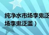 纯净水市场李鬼泛滥中的李鬼指谁（纯净水市场李鬼泛滥）