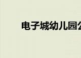 电子城幼儿园公办（电子城幼儿园）
