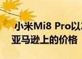  小米Mi8 Pro以240欧元的折扣降低了其在亚马逊上的价格