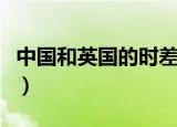 中国和英国的时差（英国和中国的时差差多少）