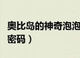 奥比岛的神奇泡泡枪怎么获得（奥比岛的神奇密码）