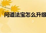 问道法宝怎么升级快（问道法宝怎么升级）