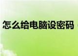 怎么给电脑设密码（给电脑设置密码的步骤）