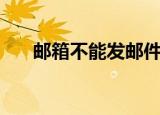 邮箱不能发邮件了（邮箱不能发邮件）