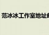 范冰冰工作室地址邮编（范冰冰工作室地址）
