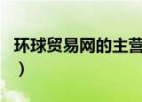 环球贸易网的主营业务内容（环球贸易网b2b）