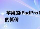  苹果的iPadPro11魔术键盘降到了前所未有的低价