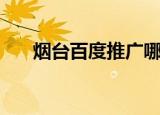 烟台百度推广哪家好（烟台百度推广）