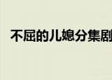 不屈的儿媳分集剧情（不屈的儿媳国语版）