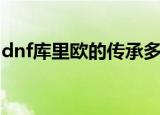 dnf库里欧的传承多少钱（dnf库里欧的传承）