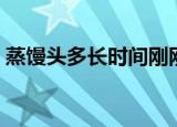 蒸馒头多长时间刚刚好（馒头几分钟能蒸熟）