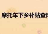 摩托车下乡补贴查询（摩托车下乡补贴查询）