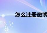 怎么注册微博（注册微博的方法）