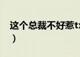 这个总裁不好惹txt百度云（这个总裁不听话）