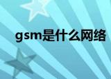 gsm是什么网络（gsm是什么网络类型）
