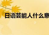 日语芸能人什么意思（芸能人是什么意思）