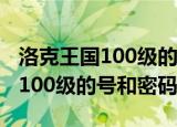 洛克王国100级的号和密码要真的（洛克王国100级的号和密码）