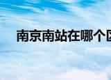 南京南站在哪个区（南京南站在哪个区）