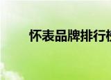 怀表品牌排行榜前十名（怀表品牌）