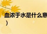 血浓于水是什么意思呢（血浓于水是什么意思）