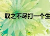 取之不尽打一个生肖（取之不尽打一生肖）