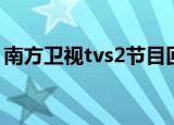 南方卫视tvs2节目回放（南方卫视tvs4直播）