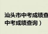 汕头市中考成绩查询系统怎么查分数（汕头市中考成绩查询）