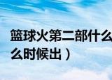 篮球火第二部什么时候上映（篮球火第二部什么时候出）
